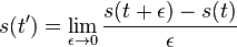 s(t')=\lim _{{\epsilon \to 0}}{\frac  {s(t+\epsilon )-s(t)}{\epsilon }}