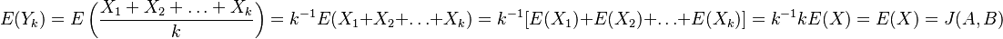 E(Y_{k})=E\left({\frac  {X_{1}+X_{2}+\ldots +X_{k}}{k}}\right)=k^{{-1}}E(X_{1}+X_{2}+\ldots +X_{k})=k^{{-1}}[E(X_{1})+E(X_{2})+\ldots +E(X_{k})]=k^{{-1}}kE(X)=E(X)=J(A,B)